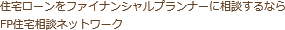 住宅ローンをファイナンシャルプランナーに相談するならFP住宅相談ネットワーク