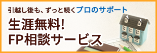 引越し後も、ずっと続くプロのサポート。生涯無料！FP相談サービス